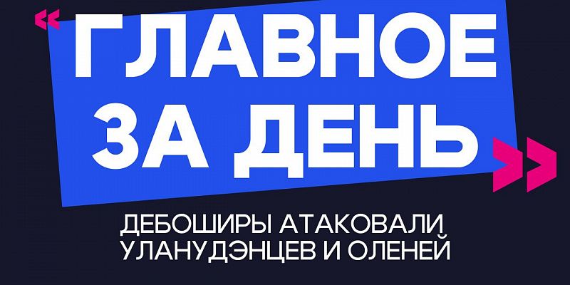Главное за день: дебоширы атаковали уланудэнцев и оленей