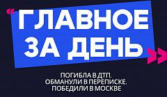 Главное за день: погибла в ДТП, обманули в переписке, победили в Москве
