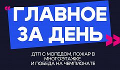 Главное за день: ДТП с мопедом, пожар в многоэтажке и победа на чемпионате