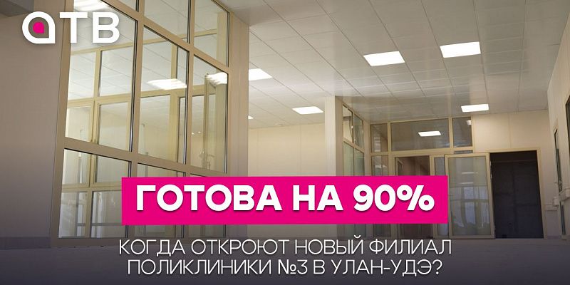 Готова на 90%. Когда откроют новый филиал поликлиники №3 в Улан-Удэ?