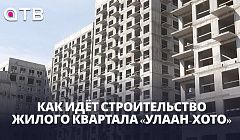 «Высокая стадия готовности». Как идёт строительство жилого квартала «Улаан-Хото»