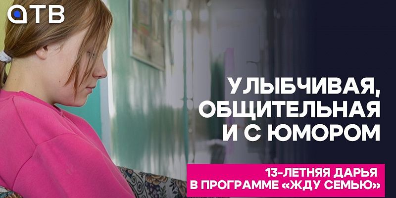 Улыбчивая, общительная и с юмором. 13-летняя Дарья в программе «Жду семью»