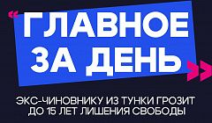 Главное за день: экс-чиновнику из Тунки грозит до 15 лет лишения свободы